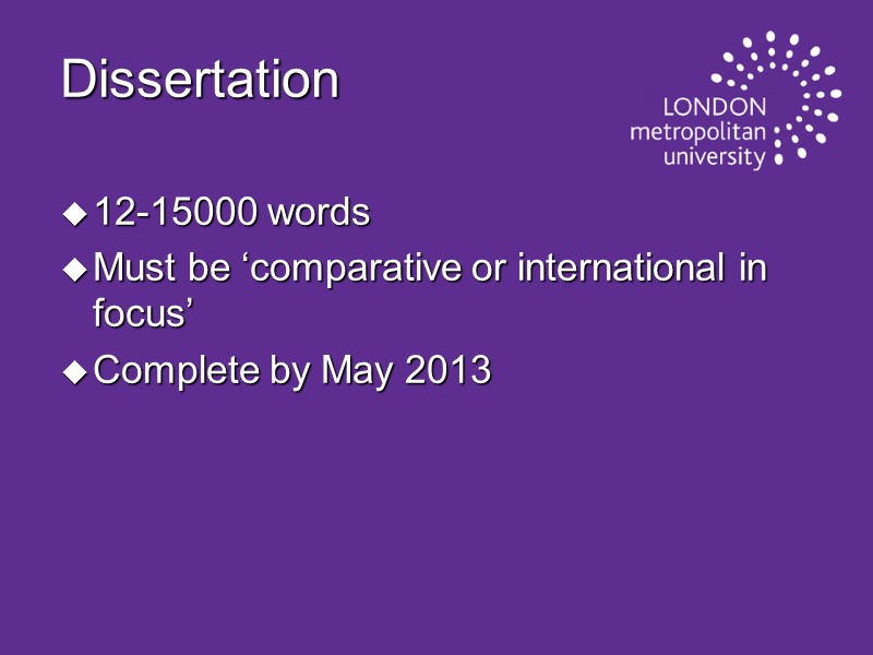 Dissertation  12-15000 words Must be ‘comparative or international in focus’ Complete by May